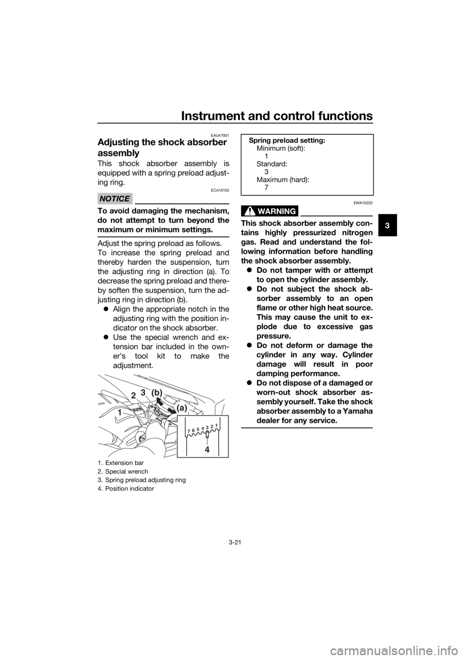 YAMAHA XJ6-N 2016 Owners Guide Instrument and control functions
3-21
3
EAU47001
A djustin g the shock a bsor ber 
assem bly
This shock absorber assembly is
equipped with a spring preload adjust-
ing ring.
NOTICE
ECA10102
To avoi d 