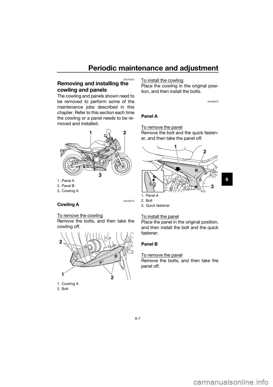 YAMAHA XJ6-N 2016 Workshop Manual Periodic maintenance an d a djustment
6-7
6
EAU18724
Removin g an d installin g the
cowlin g an d panels
The cowling and panels shown need to
be removed to perform some of the
maintenance jobs descri YAMAHA XJ6-N 2016 Workshop Manual Periodic maintenance an d a djustment
6-7
6
EAU18724
Removin g an d installin g the
cowlin g an d panels
The cowling and panels shown need to
be removed to perform some of the
maintenance jobs descri