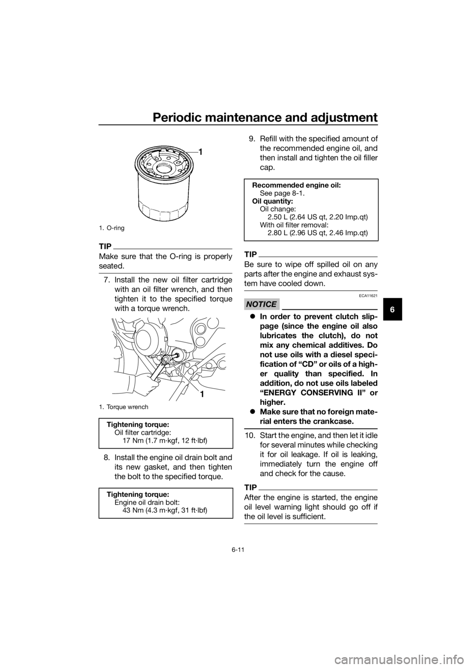 YAMAHA XJ6-N 2016  Owners Manual Periodic maintenance an d a djustment
6-11
6
TIP
Make sure that the O-ring is properly
seated.
7. Install the new oil filter cartridge
with an oil filter wrench, and then
tighten it to the specified t