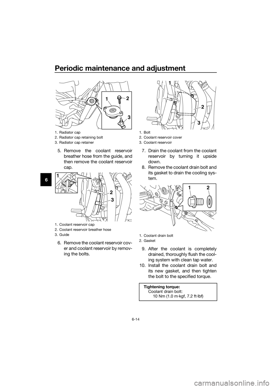YAMAHA XJ6-N 2016 Workshop Manual Periodic maintenance an d a djustment
6-14
6 5. Remove the coolant reservoir
breather hose from the guide, and
then remove the coolant reservoir
cap.
6. Remove the coolant reservoir cov- er and coolan YAMAHA XJ6-N 2016 Workshop Manual Periodic maintenance an d a djustment
6-14
6 5. Remove the coolant reservoir
breather hose from the guide, and
then remove the coolant reservoir
cap.
6. Remove the coolant reservoir cov- er and coolan