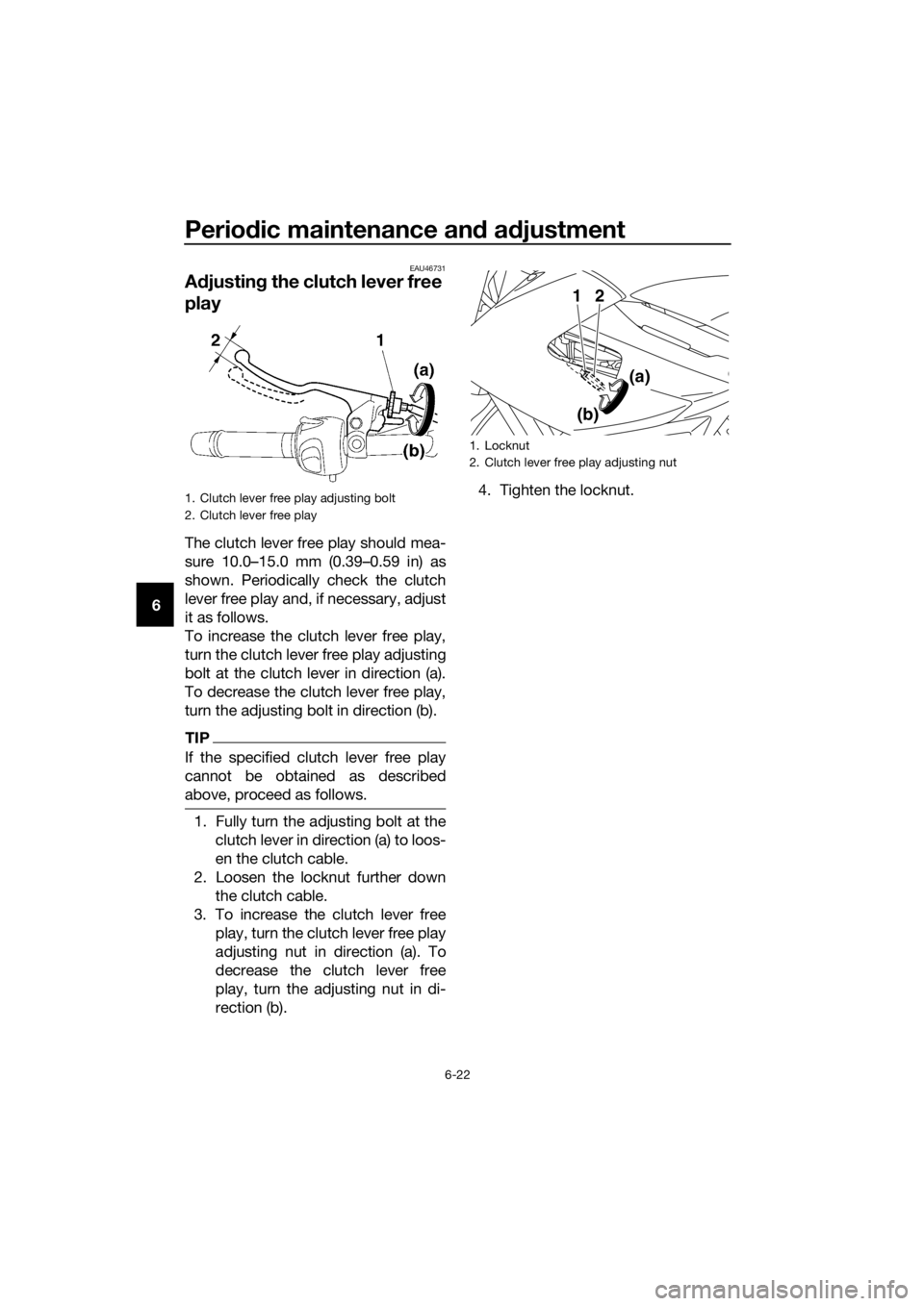 YAMAHA XJ6-N 2016 Repair Manual Periodic maintenance an d a djustment
6-22
6
EAU46731
A djustin g the clutch lever free
play
The clutch lever free play should mea-
sure 10.0–15.0 mm (0.39–0.59 in) as
shown. Periodically check t YAMAHA XJ6-N 2016 Repair Manual Periodic maintenance an d a djustment
6-22
6
EAU46731
A djustin g the clutch lever free
play
The clutch lever free play should mea-
sure 10.0–15.0 mm (0.39–0.59 in) as
shown. Periodically check t