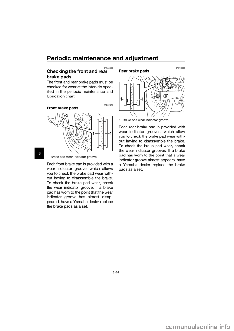 YAMAHA XJ6-N 2016 Repair Manual Periodic maintenance an d a djustment
6-24
6
EAU22393
Checkin g the front an d rear
b rake pa ds
The front and rear brake pads must be
checked for wear at the intervals spec-
ified in the periodic ma YAMAHA XJ6-N 2016 Repair Manual Periodic maintenance an d a djustment
6-24
6
EAU22393
Checkin g the front an d rear
b rake pa ds
The front and rear brake pads must be
checked for wear at the intervals spec-
ified in the periodic ma