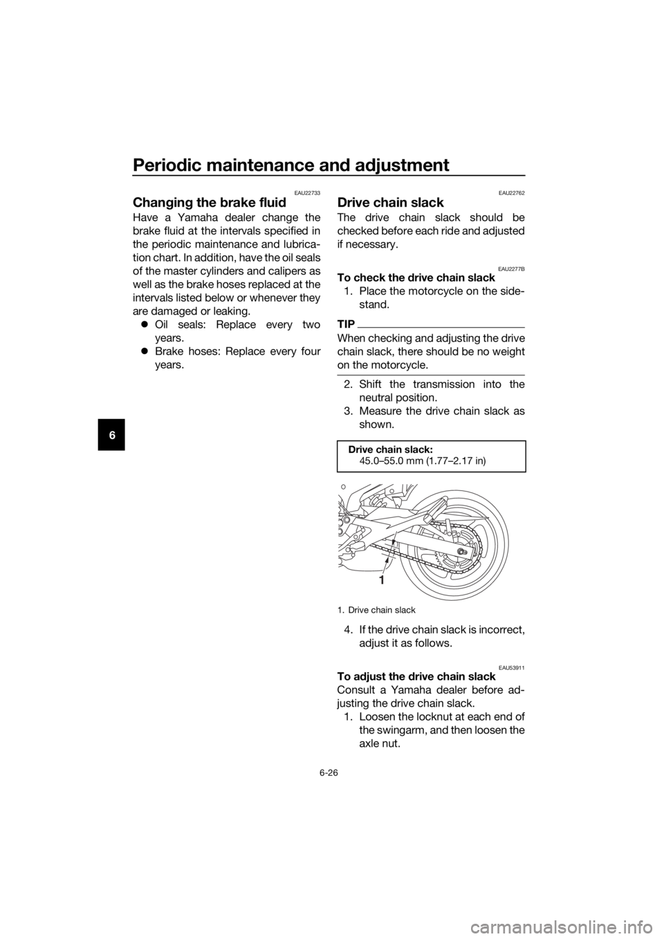 YAMAHA XJ6-N 2016 Repair Manual Periodic maintenance an d a djustment
6-26
6
EAU22733
Chan gin g the brake flui d
Have a Yamaha dealer change the
brake fluid at the intervals specified in
the periodic maintenance and lubrica-
tion YAMAHA XJ6-N 2016 Repair Manual Periodic maintenance an d a djustment
6-26
6
EAU22733
Chan gin g the brake flui d
Have a Yamaha dealer change the
brake fluid at the intervals specified in
the periodic maintenance and lubrica-
tion