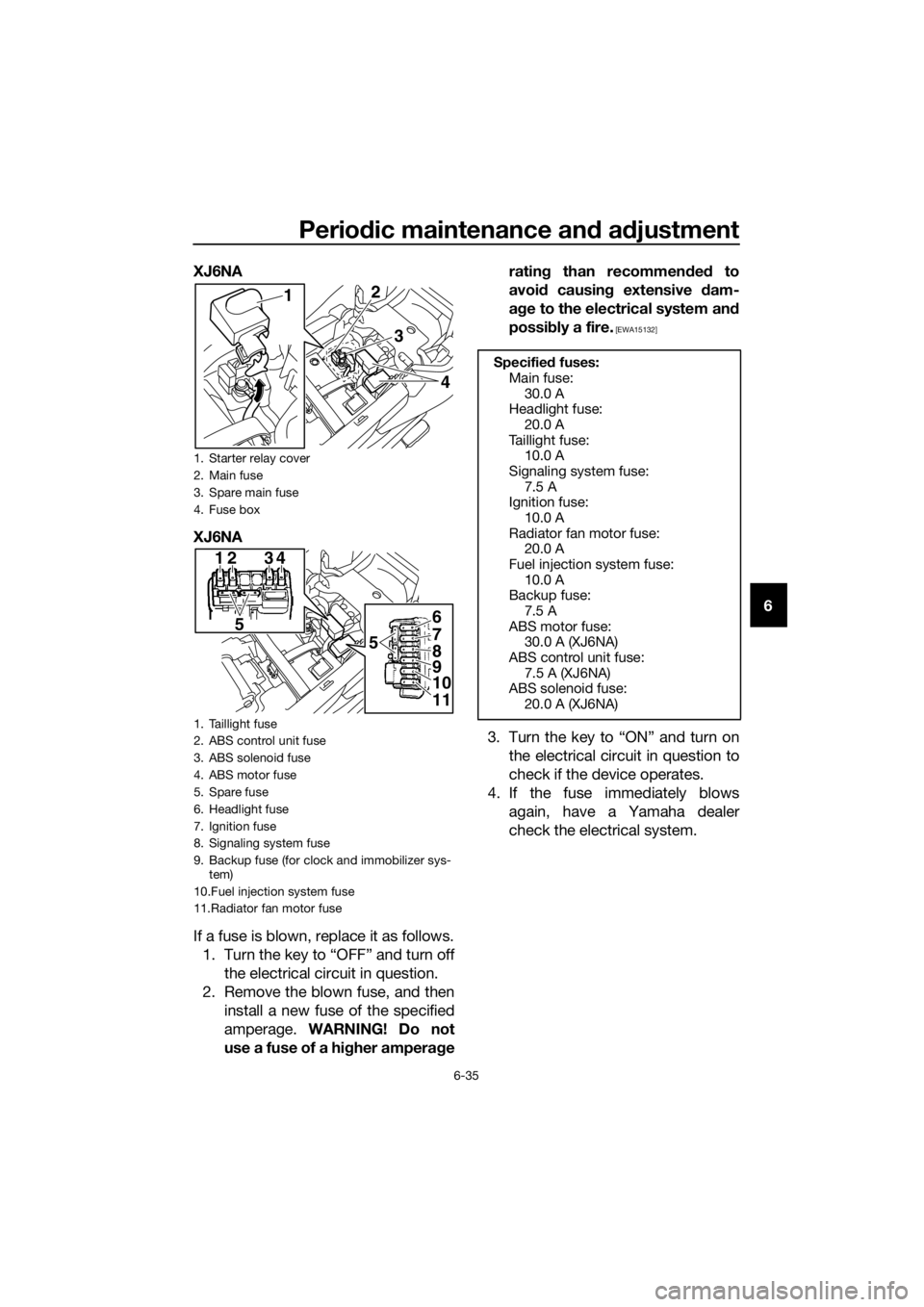 YAMAHA XJ6-N 2016 Manual PDF Periodic maintenance an d a djustment
6-35
6
XJ6NA
XJ6NA
If a fuse is blown, replace it as follows.
1. Turn the key to “OFF” and turn off the electrical circuit in question.
2. Remove the blown fu YAMAHA XJ6-N 2016 Manual PDF Periodic maintenance an d a djustment
6-35
6
XJ6NA
XJ6NA
If a fuse is blown, replace it as follows.
1. Turn the key to “OFF” and turn off the electrical circuit in question.
2. Remove the blown fu