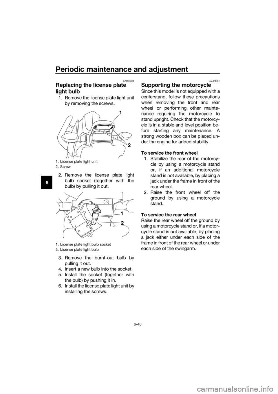 YAMAHA XJ6-N 2016 Manual Online Periodic maintenance an d a djustment
6-40
6
EAU24314
Replacin g the license plate
li g ht bul b
1. Remove the license plate light unit
by removing the screws.
2. Remove the license plate light bulb YAMAHA XJ6-N 2016 Manual Online Periodic maintenance an d a djustment
6-40
6
EAU24314
Replacin g the license plate
li g ht bul b
1. Remove the license plate light unit
by removing the screws.
2. Remove the license plate light bulb
