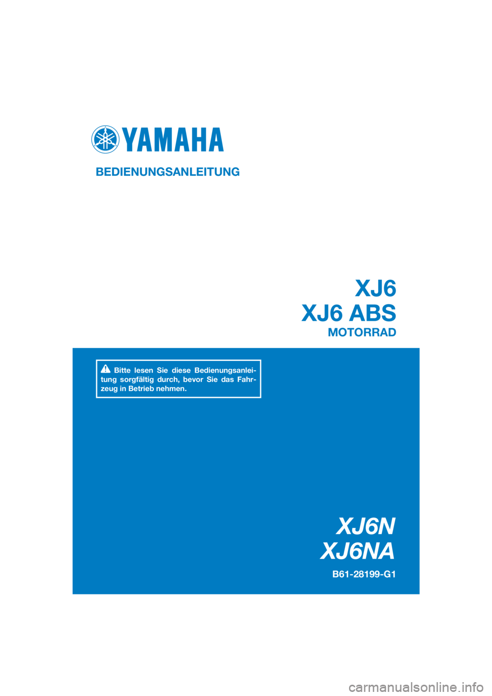 YAMAHA XJ6-N 2016  Betriebsanleitungen (in German) DIC183
XJ6N
XJ6NA
XJ6
XJ6 ABS
BEDIENUNGSANLEITUNG
B61-28199-G1
MOTORRAD
Bitte lesen Sie diese Bedienungsanlei-
tung sorgfältig durch, bevor Sie das Fahr-
zeug in Betrieb nehmen.
[German  (G)] 