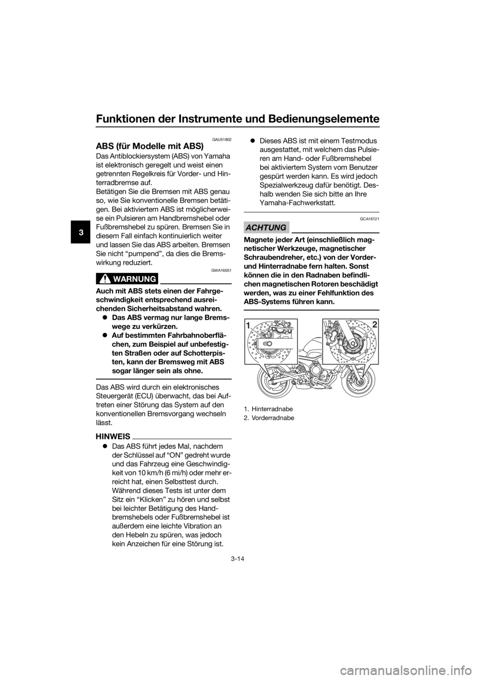 YAMAHA XJ6-N 2016 Betriebsanleitungen (in German) Funktionen der Instrumente un d Be dienung selemente
3-14
3
GAU51802
ABS (für Mo delle mit AB S)
Das Antiblockiersystem (ABS) von Yamaha
ist elektronisch geregelt und weist einen
getrennten Regelkr YAMAHA XJ6-N 2016 Betriebsanleitungen (in German) Funktionen der Instrumente un d Be dienung selemente
3-14
3
GAU51802
ABS (für Mo delle mit AB S)
Das Antiblockiersystem (ABS) von Yamaha
ist elektronisch geregelt und weist einen
getrennten Regelkr