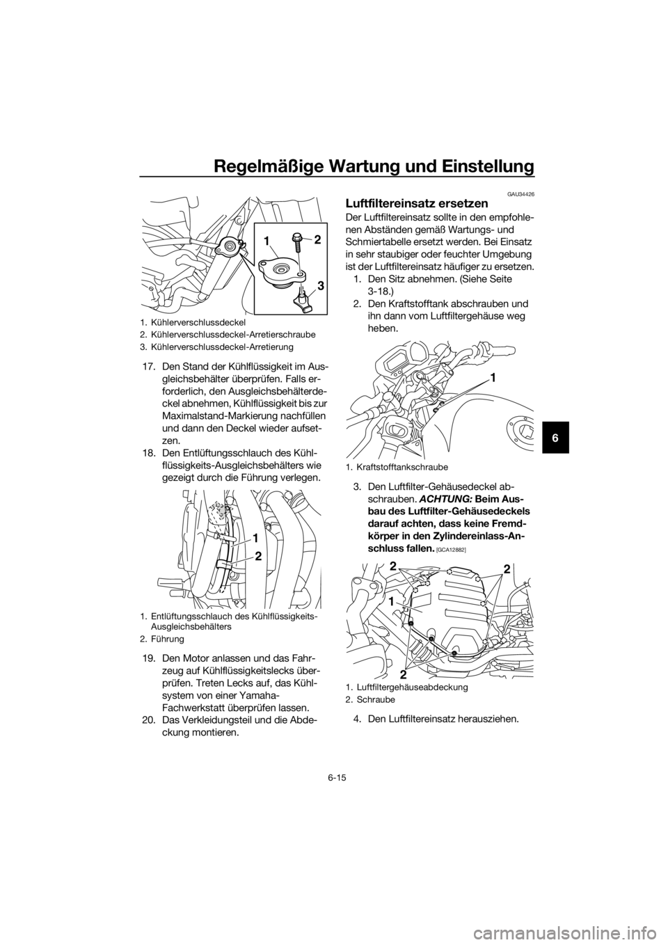 YAMAHA XJ6-N 2016 Betriebsanleitungen (in German) Regelmäßi ge Wartun g un d Einstellun g
6-15
6
17. Den Stand der Kühlflüssigkeit im Aus-
gleichsbehälter überprüfen. Falls er-
forderlich, den Ausgleichsbehälterde-
ckel abnehmen, Kühlflüssi YAMAHA XJ6-N 2016 Betriebsanleitungen (in German) Regelmäßi ge Wartun g un d Einstellun g
6-15
6
17. Den Stand der Kühlflüssigkeit im Aus-
gleichsbehälter überprüfen. Falls er-
forderlich, den Ausgleichsbehälterde-
ckel abnehmen, Kühlflüssi
