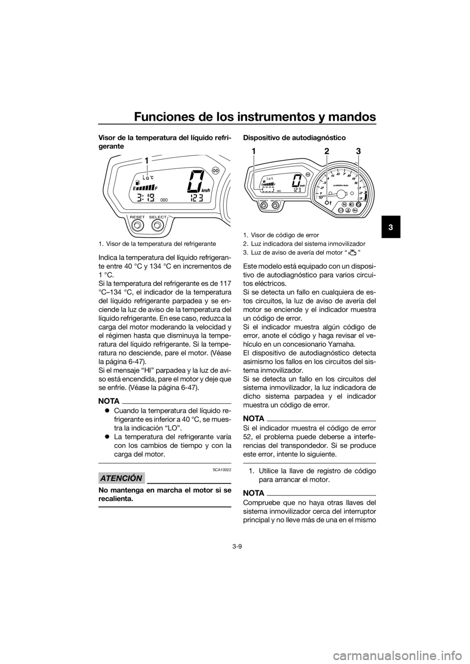 YAMAHA XJ6-N 2016 Manuale de Empleo (in Spanish) Funciones de los instrumentos y man dos
3-9
3
Visor de la temperatura d el líquido refri-
gerante
Indica la temperatura del líquido refrigeran-
te entre 40 °C y 134 °C en incrementos de
1 °C.
Si YAMAHA XJ6-N 2016 Manuale de Empleo (in Spanish) Funciones de los instrumentos y man dos
3-9
3
Visor de la temperatura d el líquido refri-
gerante
Indica la temperatura del líquido refrigeran-
te entre 40 °C y 134 °C en incrementos de
1 °C.
Si