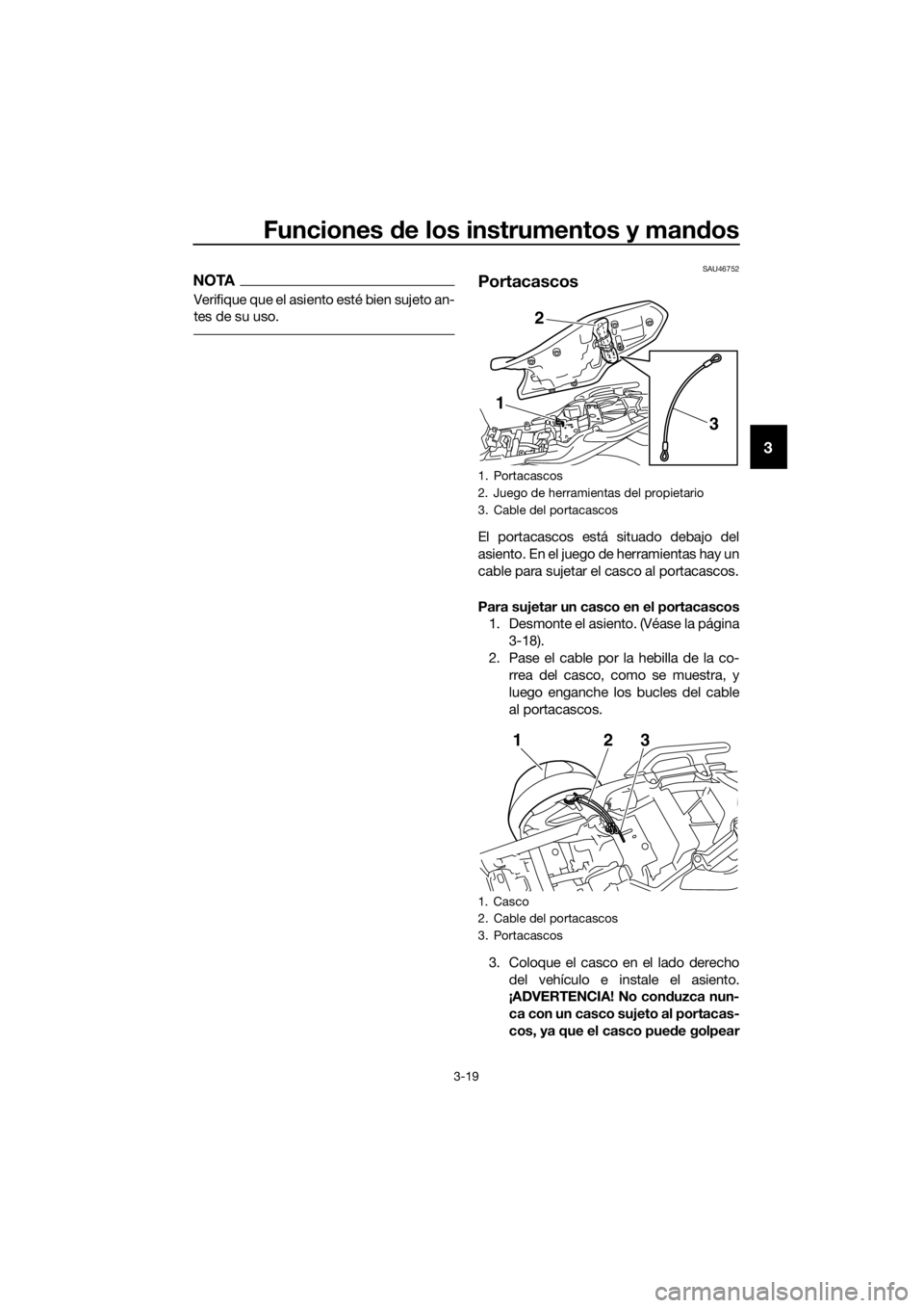 YAMAHA XJ6-N 2016 Manuale de Empleo (in Spanish) Funciones de los instrumentos y man dos
3-19
3
NOTA
Verifique que el asiento esté bien sujeto an-
tes de su uso.
SAU46752
Portacascos
El portacascos está situado debajo del
asiento. En el juego de h YAMAHA XJ6-N 2016 Manuale de Empleo (in Spanish) Funciones de los instrumentos y man dos
3-19
3
NOTA
Verifique que el asiento esté bien sujeto an-
tes de su uso.
SAU46752
Portacascos
El portacascos está situado debajo del
asiento. En el juego de h