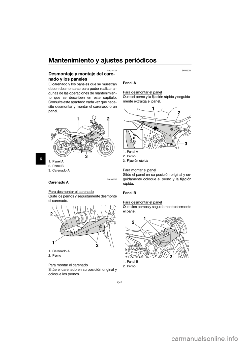 YAMAHA XJ6-N 2016 Manuale de Empleo (in Spanish) Mantenimiento y ajustes periódicos
6-7
6
SAU18724
Desmontaje y montaje del care-
na do y los paneles
El carenado y los paneles que se muestran
deben desmontarse para poder realizar al-
gunas de las YAMAHA XJ6-N 2016 Manuale de Empleo (in Spanish) Mantenimiento y ajustes periódicos
6-7
6
SAU18724
Desmontaje y montaje del care-
na do y los paneles
El carenado y los paneles que se muestran
deben desmontarse para poder realizar al-
gunas de las