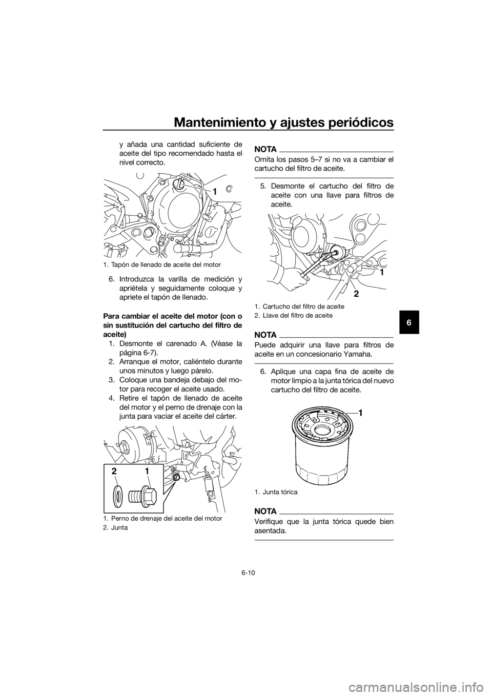 YAMAHA XJ6-N 2016 Manuale de Empleo (in Spanish) Mantenimiento y ajustes periódicos
6-10
6
y añada una cantidad suficiente de
aceite del tipo recomendado hasta el
nivel correcto.
6. Introduzca la varilla de medición y apriétela y seguidamente co YAMAHA XJ6-N 2016 Manuale de Empleo (in Spanish) Mantenimiento y ajustes periódicos
6-10
6
y añada una cantidad suficiente de
aceite del tipo recomendado hasta el
nivel correcto.
6. Introduzca la varilla de medición y apriétela y seguidamente co