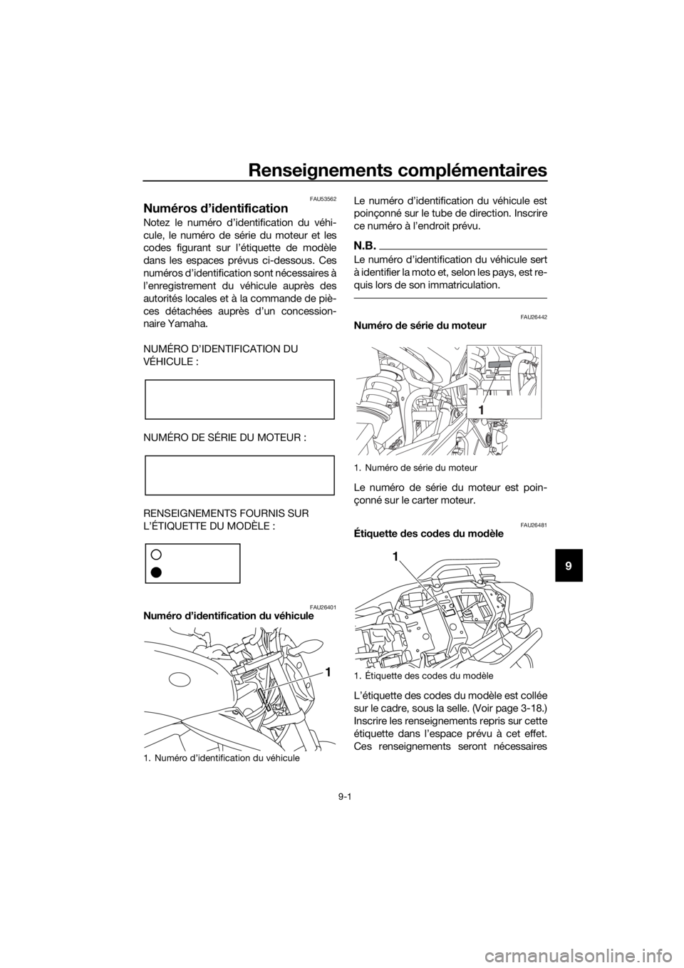 YAMAHA XJ6-N 2016 Notices Demploi (in French) Renseignements complémentaires
9-1
9
FAU53562
Numéros d’id entification
Notez le numéro d’identification du véhi-
cule, le numéro de série du moteur et les
codes figurant sur l’étiquette YAMAHA XJ6-N 2016 Notices Demploi (in French) Renseignements complémentaires
9-1
9
FAU53562
Numéros d’id entification
Notez le numéro d’identification du véhi-
cule, le numéro de série du moteur et les
codes figurant sur l’étiquette