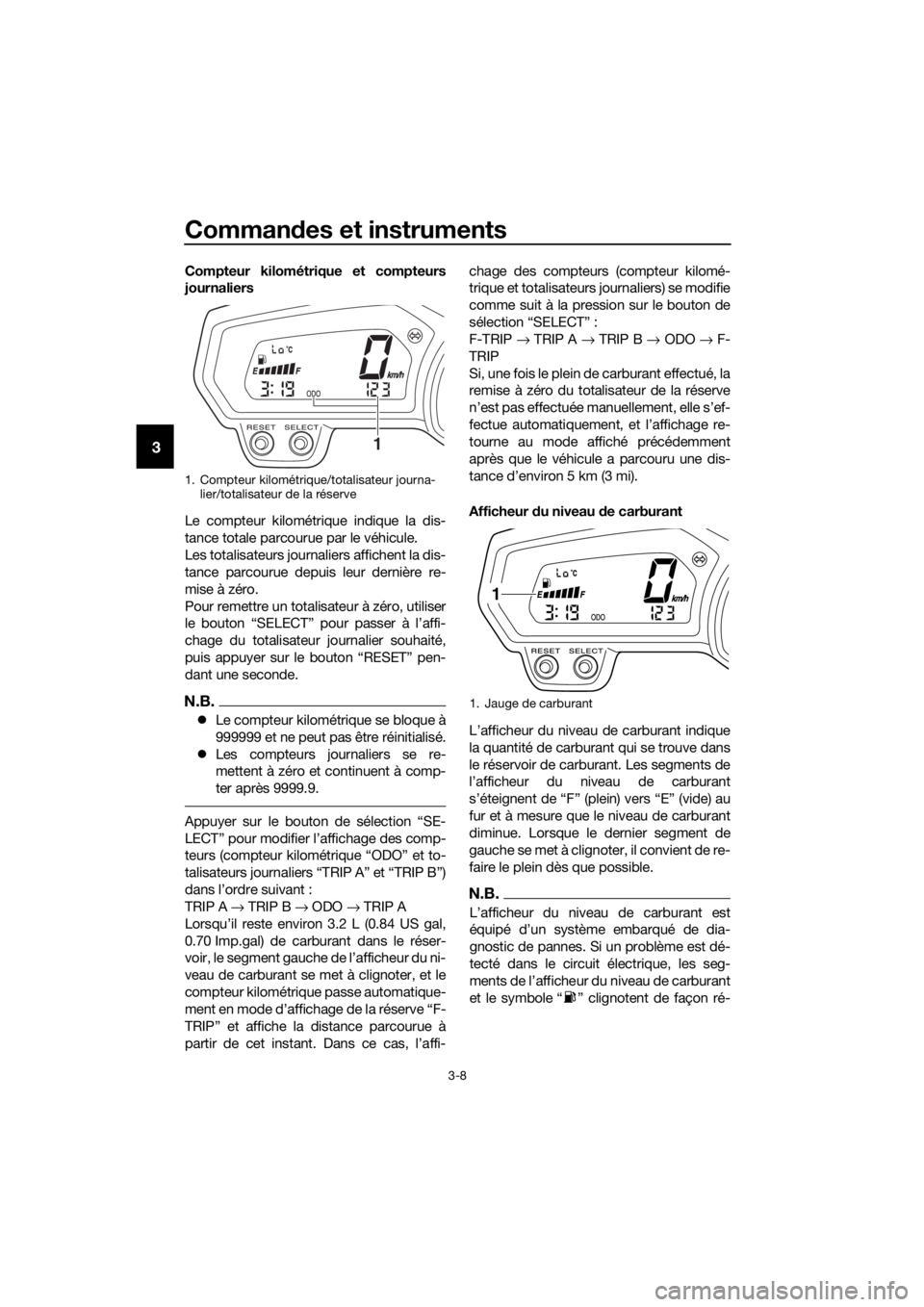 YAMAHA XJ6-N 2016 Notices Demploi (in French) Commandes et instruments
3-8
3
Compteur kilométrique et compteurs
journaliers
Le compteur kilométrique indique la dis-
tance totale parcourue par le véhicule.
Les totalisateurs journaliers affichen YAMAHA XJ6-N 2016 Notices Demploi (in French) Commandes et instruments
3-8
3
Compteur kilométrique et compteurs
journaliers
Le compteur kilométrique indique la dis-
tance totale parcourue par le véhicule.
Les totalisateurs journaliers affichen