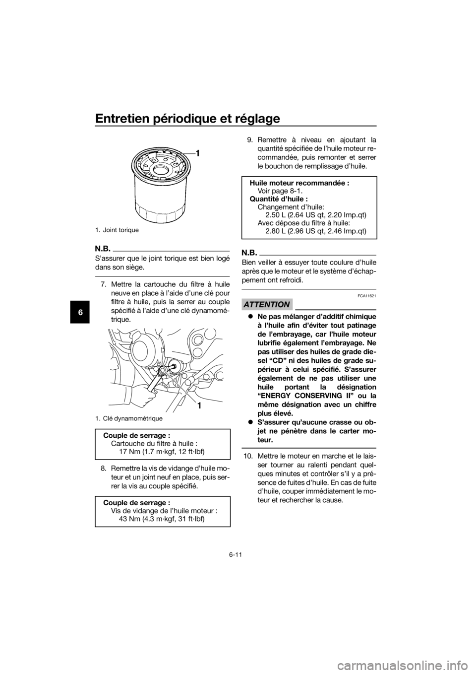 YAMAHA XJ6-N 2016 Notices Demploi (in French) Entretien périodique et réglage
6-11
6
N.B.
S’assurer que le joint torique est bien logé
dans son siège.
7. Mettre la cartouche du filtre à huile
neuve en place à l’aide d’une clé pour
fi YAMAHA XJ6-N 2016 Notices Demploi (in French) Entretien périodique et réglage
6-11
6
N.B.
S’assurer que le joint torique est bien logé
dans son siège.
7. Mettre la cartouche du filtre à huile
neuve en place à l’aide d’une clé pour
fi