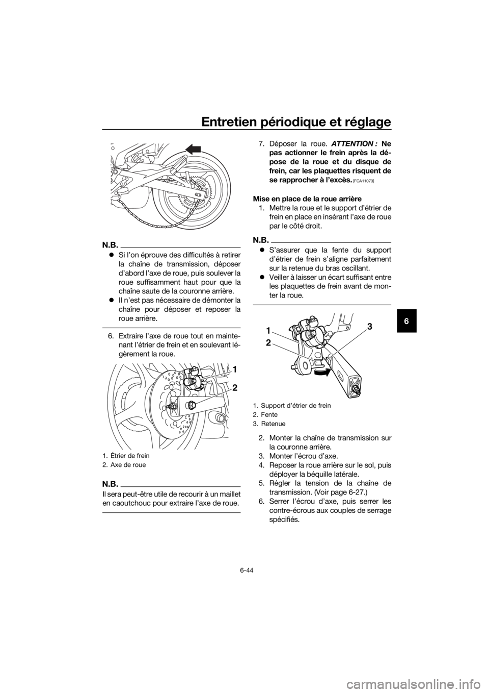 YAMAHA XJ6-N 2016 Notices Demploi (in French) Entretien périodique et réglage
6-44
6
N.B.
Si l’on éprouve des difficultés à retirer
la chaîne de transmission, déposer
d’abord l’axe de roue, puis soulever la
roue suffisamment haut YAMAHA XJ6-N 2016 Notices Demploi (in French) Entretien périodique et réglage
6-44
6
N.B.
Si l’on éprouve des difficultés à retirer
la chaîne de transmission, déposer
d’abord l’axe de roue, puis soulever la
roue suffisamment haut