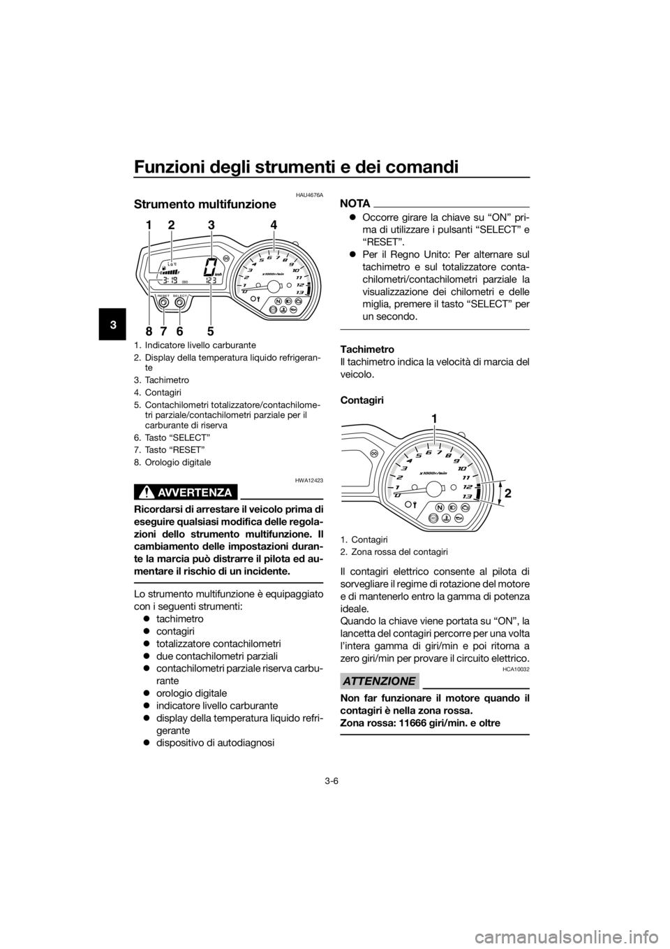 YAMAHA XJ6-N 2016 Manuale duso (in Italian) Funzioni deg li strumenti e dei coman di
3-6
3
HAU4676A
Strumento multifunzione
AVVERTENZA
HWA12423
Ricord arsi di arrestare il veicolo prima di
ese guire qualsiasi mo difica delle re gola-
zioni YAMAHA XJ6-N 2016 Manuale duso (in Italian) Funzioni deg li strumenti e dei coman di
3-6
3
HAU4676A
Strumento multifunzione
AVVERTENZA
HWA12423
Ricord arsi di arrestare il veicolo prima di
ese guire qualsiasi mo difica delle re gola-
zioni