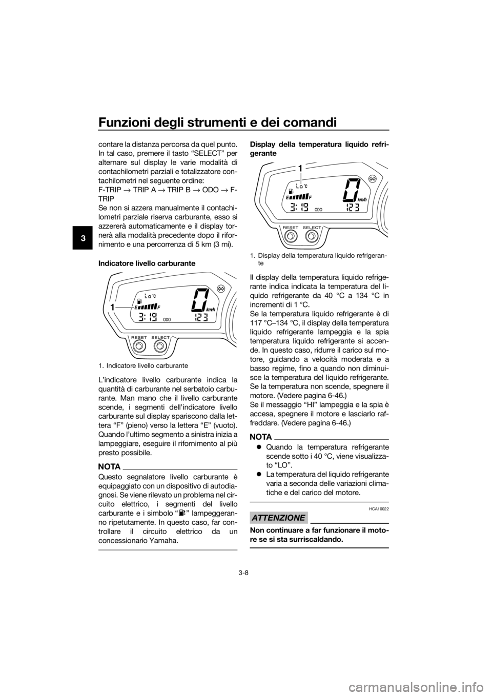 YAMAHA XJ6-N 2016 Manuale duso (in Italian) Funzioni deg li strumenti e dei coman di
3-8
3
contare la distanza percorsa da quel punto.
In tal caso, premere il tasto “SELECT” per
alternare sul display le varie modalità di
contachilometri p YAMAHA XJ6-N 2016 Manuale duso (in Italian) Funzioni deg li strumenti e dei coman di
3-8
3
contare la distanza percorsa da quel punto.
In tal caso, premere il tasto “SELECT” per
alternare sul display le varie modalità di
contachilometri p