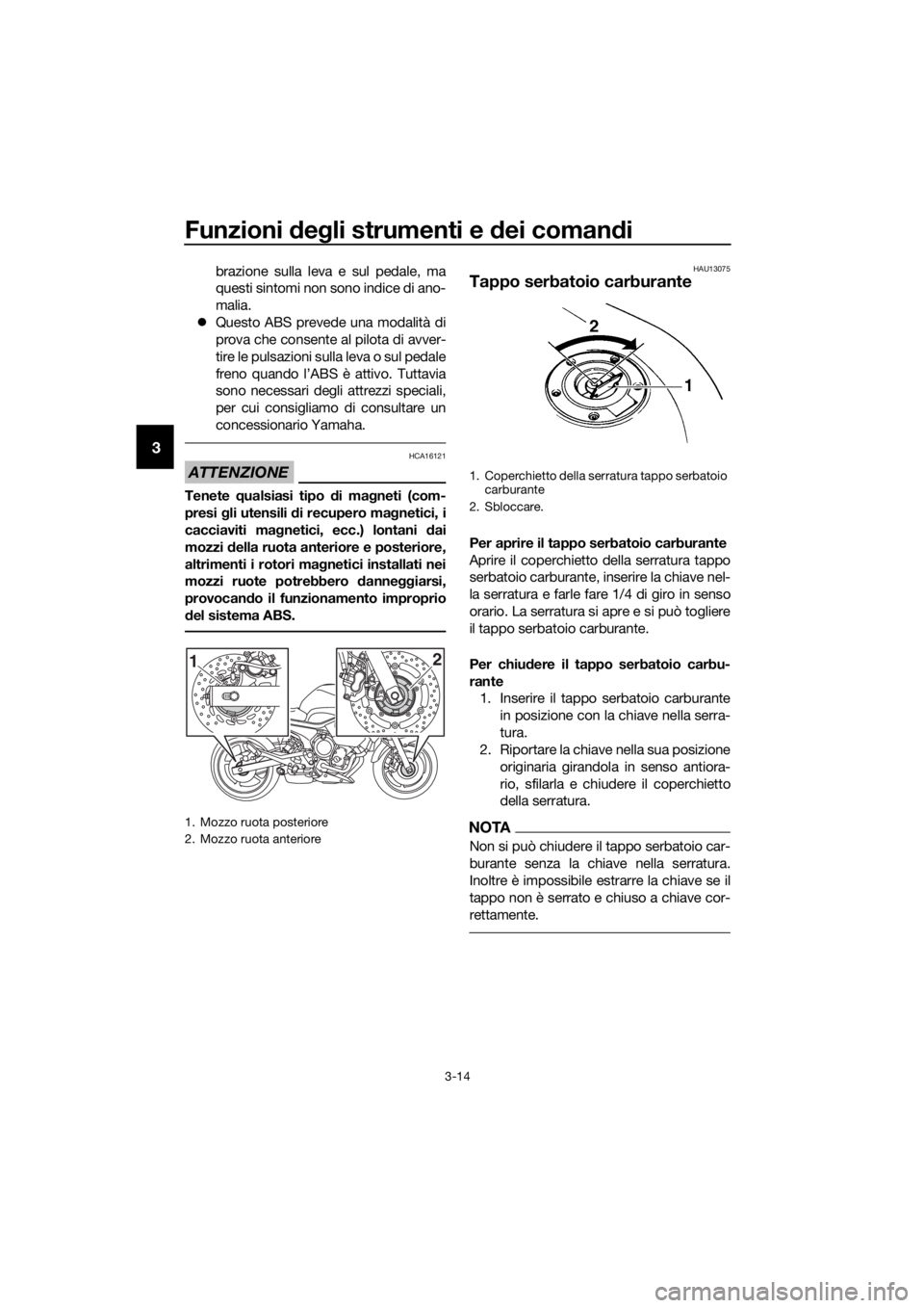 YAMAHA XJ6-N 2016 Manuale duso (in Italian) Funzioni deg li strumenti e dei coman di
3-14
3
brazione sulla leva e sul pedale, ma
questi sintomi non sono indice di ano-
malia.
Questo ABS prevede una modalità di
prova che consente al pilota YAMAHA XJ6-N 2016 Manuale duso (in Italian) Funzioni deg li strumenti e dei coman di
3-14
3
brazione sulla leva e sul pedale, ma
questi sintomi non sono indice di ano-
malia.
Questo ABS prevede una modalità di
prova che consente al pilota
