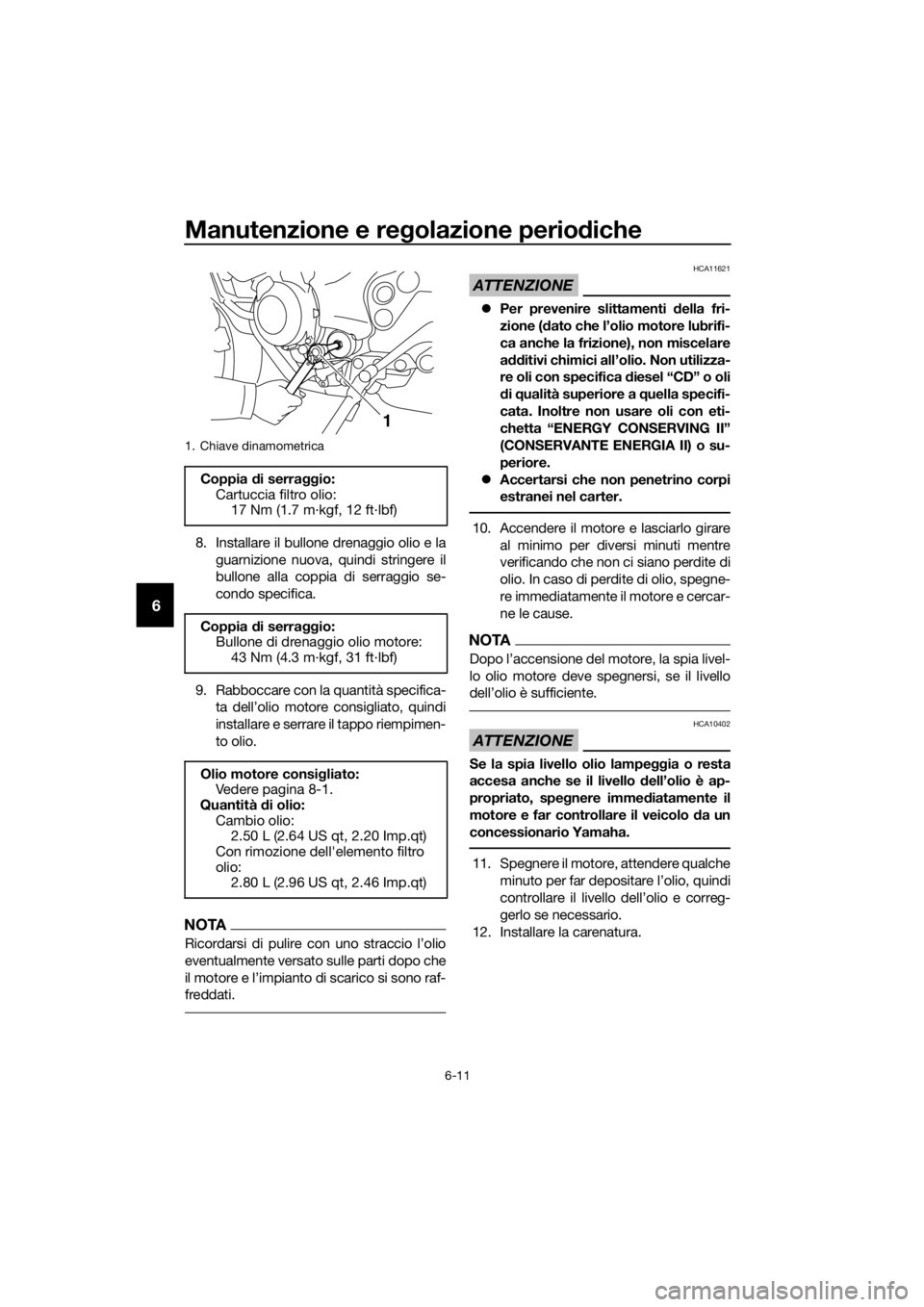 YAMAHA XJ6-N 2016 Manuale duso (in Italian) Manutenzione e regolazione perio diche
6-11
6
8. Installare il bullone drenaggio olio e la
guarnizione nuova, quindi stringere il
bullone alla coppia di serraggio se-
condo specifica.
9. Rabboccare co YAMAHA XJ6-N 2016 Manuale duso (in Italian) Manutenzione e regolazione perio diche
6-11
6
8. Installare il bullone drenaggio olio e la
guarnizione nuova, quindi stringere il
bullone alla coppia di serraggio se-
condo specifica.
9. Rabboccare co