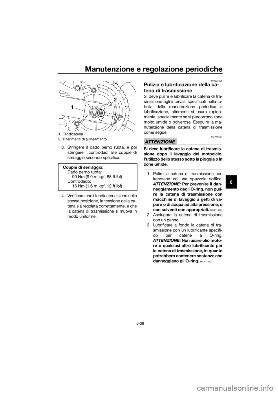 YAMAHA XJ6-N 2016 Manuale duso (in Italian) Manutenzione e regolazione periodiche
6-28
6
3. Stringere il dado perno ruota, e poi
stringere i controdadi alle coppie di
serraggio secondo specifica.
4. Verificare che i tendicatena siano nella stes YAMAHA XJ6-N 2016 Manuale duso (in Italian) Manutenzione e regolazione periodiche
6-28
6
3. Stringere il dado perno ruota, e poi
stringere i controdadi alle coppie di
serraggio secondo specifica.
4. Verificare che i tendicatena siano nella stes