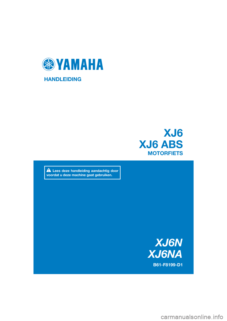 YAMAHA XJ6-N 2016  Instructieboekje (in Dutch) DIC183
XJ6N
XJ6NA
XJ6
XJ6 ABS
HANDLEIDING
B61-F8199-D1
MOTORFIETS
Lees deze handleiding aandachtig door 
voordat u deze machine gaat gebruiken.
[Dutch  (D)] 