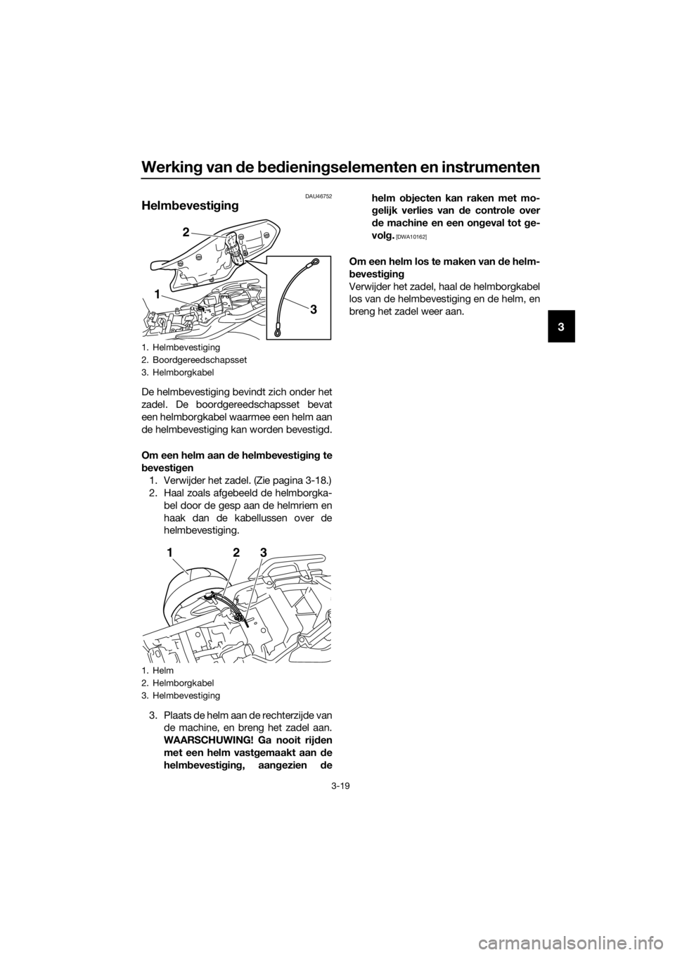 YAMAHA XJ6-N 2016 Instructieboekje (in Dutch) Werking van d e bed iening selementen en instrumenten
3-19
3
DAU46752
Helmb evestigin g
De helmbevestiging bevindt zich onder het
zadel. De boordgereedschapsset bevat
een helmborgkabel waarmee een hel YAMAHA XJ6-N 2016 Instructieboekje (in Dutch) Werking van d e bed iening selementen en instrumenten
3-19
3
DAU46752
Helmb evestigin g
De helmbevestiging bevindt zich onder het
zadel. De boordgereedschapsset bevat
een helmborgkabel waarmee een hel