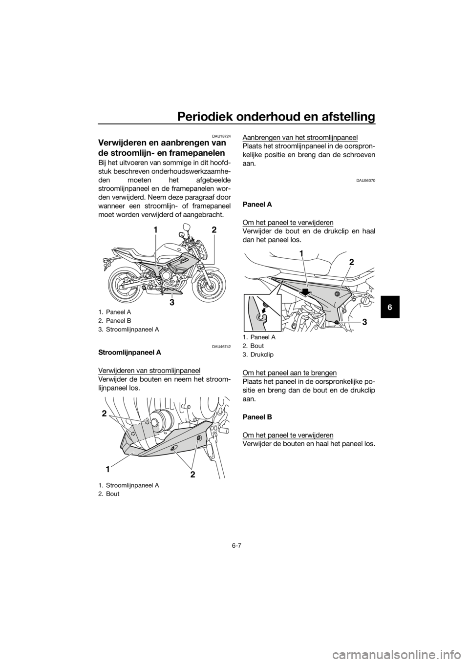 YAMAHA XJ6-N 2016 Instructieboekje (in Dutch) Periodiek on derhou d en afstellin g
6-7
6
DAU18724
Verwijderen en aan bren gen van
d e stroomlijn- en framepanelen
Bij het uitvoeren van sommige in dit hoofd-
stuk beschreven onderhoudswerkzaamhe-
d YAMAHA XJ6-N 2016 Instructieboekje (in Dutch) Periodiek on derhou d en afstellin g
6-7
6
DAU18724
Verwijderen en aan bren gen van
d e stroomlijn- en framepanelen
Bij het uitvoeren van sommige in dit hoofd-
stuk beschreven onderhoudswerkzaamhe-
d