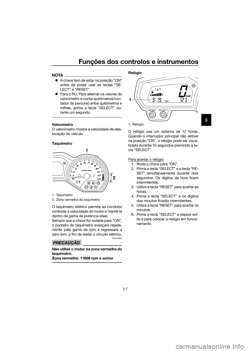 YAMAHA XJ6-N 2016 Manual de utilização (in Portuguese) Funções dos controlos e instrumentos
3-7
3
NOTA
A chave tem de estar na posição “ON”
antes de poder usar as teclas “SE-
LECT” e “RESET”.
Para o RU: Para alternar os visores do
YAMAHA XJ6-N 2016 Manual de utilização (in Portuguese) Funções dos controlos e instrumentos
3-7
3
NOTA
A chave tem de estar na posição “ON”
antes de poder usar as teclas “SE-
LECT” e “RESET”.
Para o RU: Para alternar os visores do