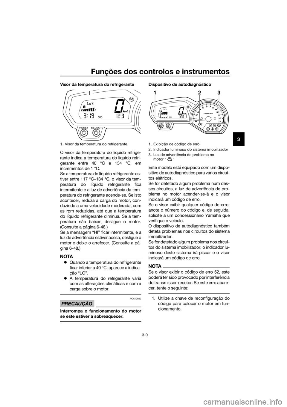 YAMAHA XJ6-N 2016 Manual de utilização (in Portuguese) Funções dos controlos e instrumentos
3-9
3
Visor da temperatura do refrigerante
O visor da temperatura do líquido refrige-
rante indica a temperatura do líquido refri-
gerante entre 40 °C e 134 YAMAHA XJ6-N 2016 Manual de utilização (in Portuguese) Funções dos controlos e instrumentos
3-9
3
Visor da temperatura do refrigerante
O visor da temperatura do líquido refrige-
rante indica a temperatura do líquido refri-
gerante entre 40 °C e 134