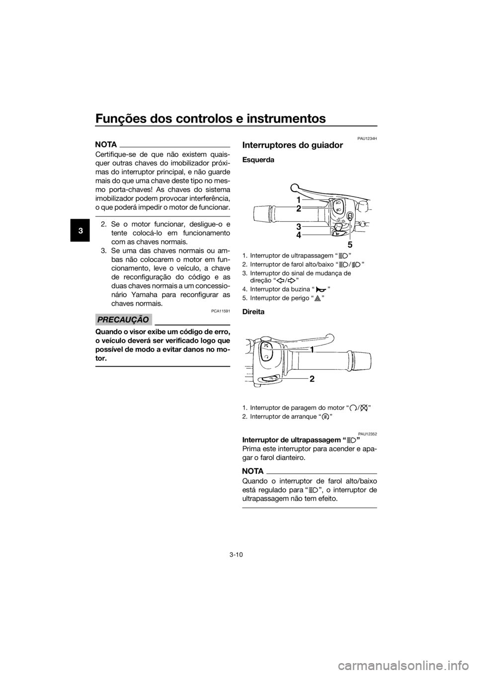 YAMAHA XJ6-N 2016 Manual de utilização (in Portuguese) Funções dos controlos e instrumentos
3-10
3
NOTA
Certifique-se de que não existem quais-
quer outras chaves do imobilizador próxi-
mas do interruptor principal, e não guarde
mais do que uma chav YAMAHA XJ6-N 2016 Manual de utilização (in Portuguese) Funções dos controlos e instrumentos
3-10
3
NOTA
Certifique-se de que não existem quais-
quer outras chaves do imobilizador próxi-
mas do interruptor principal, e não guarde
mais do que uma chav