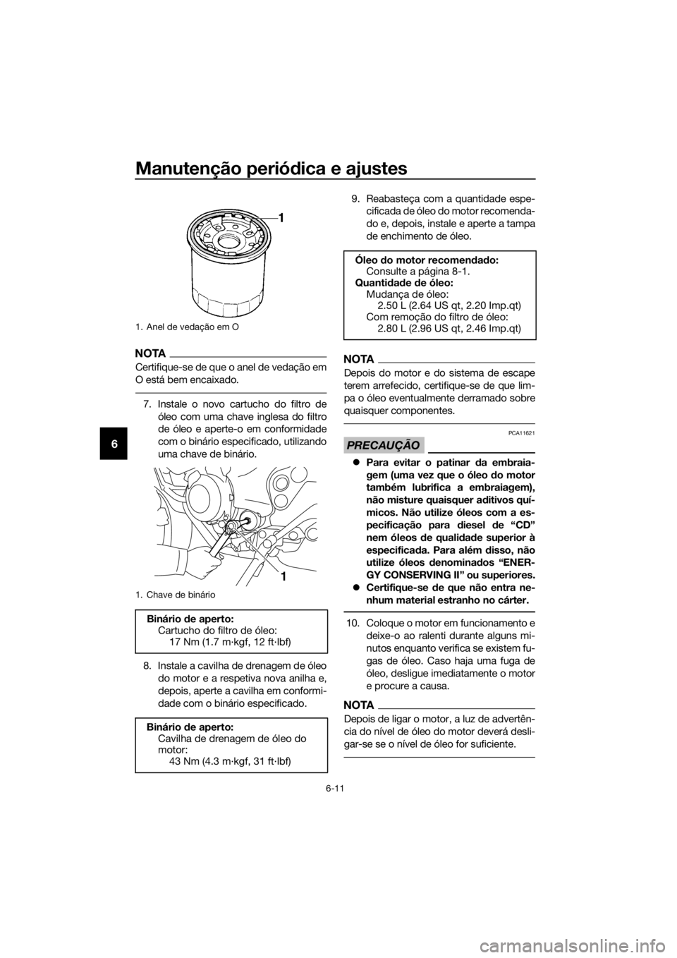 YAMAHA XJ6-N 2016 Manual de utilização (in Portuguese) Manutenção periódica e ajustes
6-11
6
NOTA
Certifique-se de que o anel de vedação em
O está bem encaixado.
7. Instale o novo cartucho do filtro de
óleo com uma chave inglesa do filtro
de óleo YAMAHA XJ6-N 2016 Manual de utilização (in Portuguese) Manutenção periódica e ajustes
6-11
6
NOTA
Certifique-se de que o anel de vedação em
O está bem encaixado.
7. Instale o novo cartucho do filtro de
óleo com uma chave inglesa do filtro
de óleo