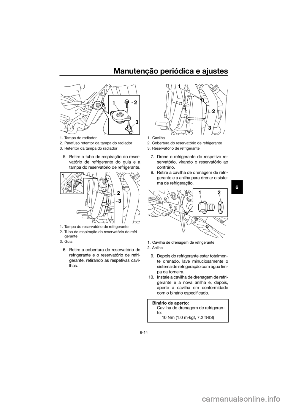 YAMAHA XJ6-N 2016 Manual de utilização (in Portuguese) Manutenção periódica e ajustes
6-14
6
5. Retire o tubo de respiração do reser-
vatório de refrigerante do guia e a
tampa do reservatório de refrigerante.
6. Retire a cobertura do reservatório YAMAHA XJ6-N 2016 Manual de utilização (in Portuguese) Manutenção periódica e ajustes
6-14
6
5. Retire o tubo de respiração do reser-
vatório de refrigerante do guia e a
tampa do reservatório de refrigerante.
6. Retire a cobertura do reservatório