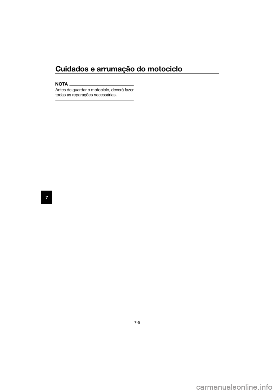 YAMAHA XJ6-N 2016 Manual de utilização (in Portuguese) Cuidad os e arrumação do motociclo
7-5
7
NOTA
Antes de guardar o motociclo, deverá fazer
todas as reparações necessárias.
UB61P1P0.book Page 5 Wednesday, September 16, 2015 12:06 PM YAMAHA XJ6-N 2016 Manual de utilização (in Portuguese) Cuidad os e arrumação do motociclo
7-5
7
NOTA
Antes de guardar o motociclo, deverá fazer
todas as reparações necessárias.
UB61P1P0.book Page 5 Wednesday, September 16, 2015 12:06 PM