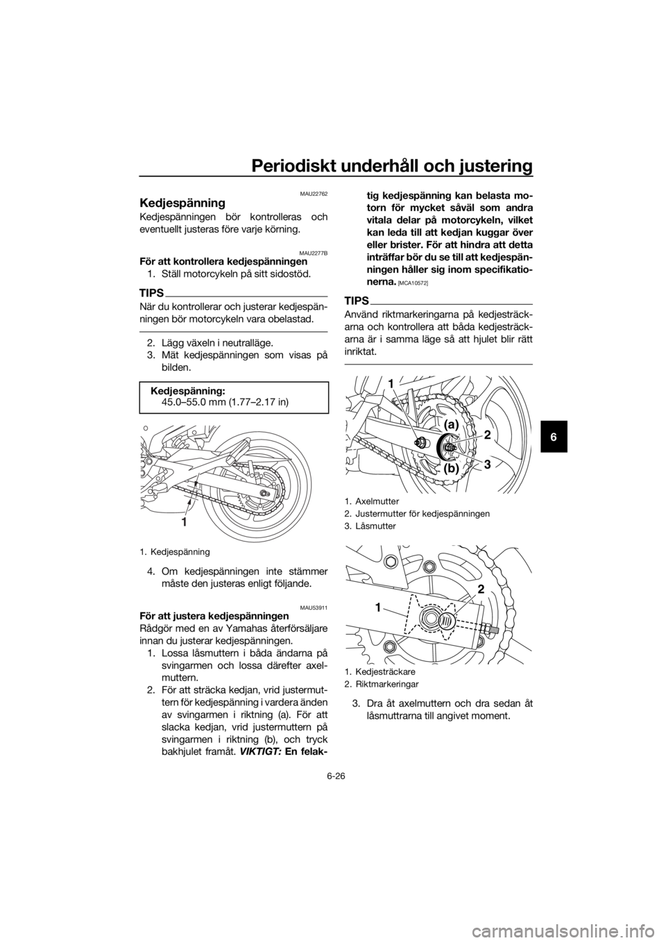 YAMAHA XJ6-N 2016 Bruksanvisningar (in Swedish) Periodiskt un derhåll och justerin g
6-26
6
MAU22762
Kedjespännin g
Kedjespänningen bör kontrolleras och
eventuellt justeras före varje körning.
MAU2277BFör att kontrollera ke djespännin gen
1 YAMAHA XJ6-N 2016 Bruksanvisningar (in Swedish) Periodiskt un derhåll och justerin g
6-26
6
MAU22762
Kedjespännin g
Kedjespänningen bör kontrolleras och
eventuellt justeras före varje körning.
MAU2277BFör att kontrollera ke djespännin gen
1