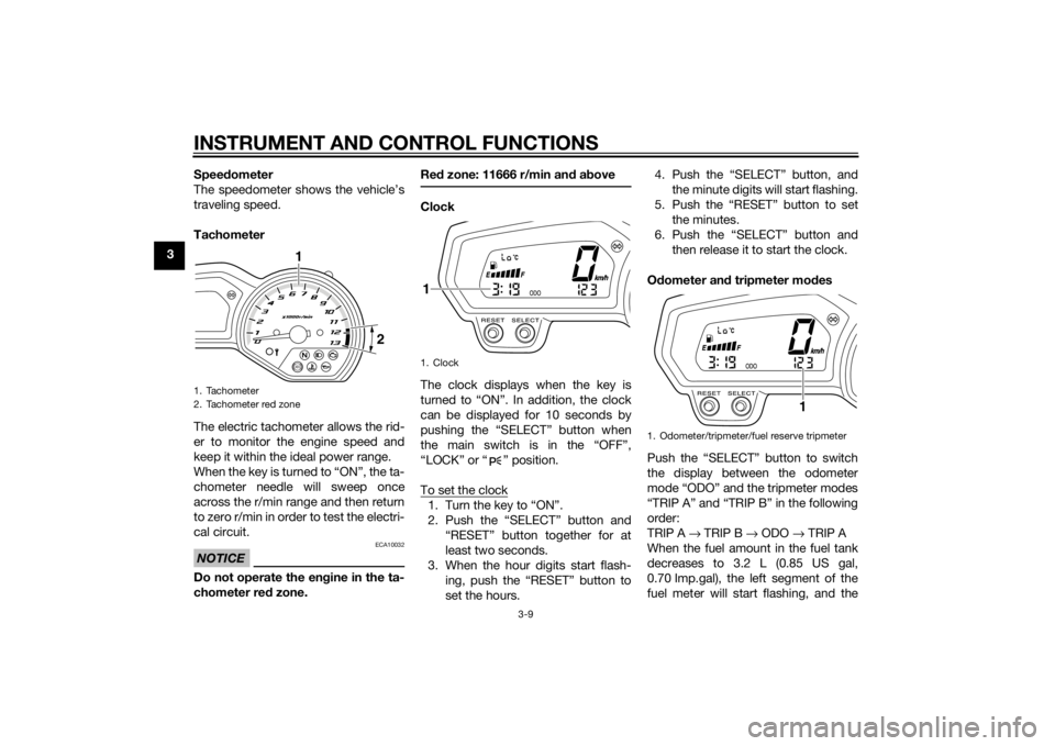 YAMAHA XJ6-N 2015 Owners Manual INSTRUMENT AND CONTROL FUNCTIONS
3-9
3Speed
ometer
The speedometer shows the vehicle’s
traveling speed.
Tachometer
The electric tachometer allows the rid-
er to monitor the engine speed and
keep it 