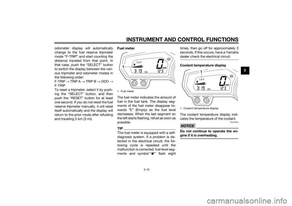 YAMAHA XJ6-N 2015 Owners Manual INSTRUMENT AND CONTROL FUNCTIONS
3-10
3
odometer display will automatically
change to the fuel reserve tripmeter
mode “F-TRIP” and start counting the
distance traveled from that point. In
that cas