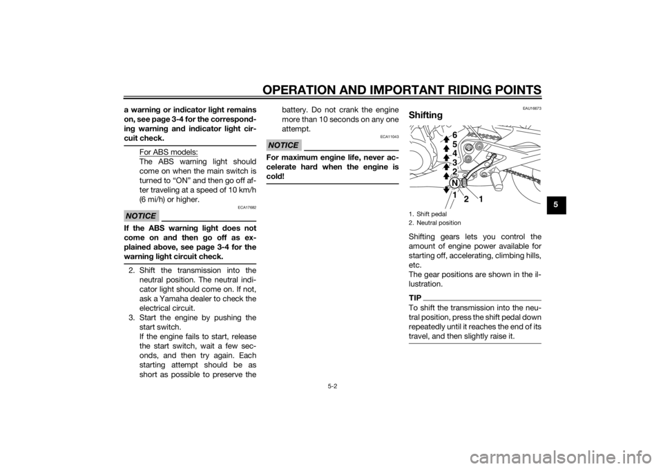 YAMAHA XJ6-N 2014  Owners Manual OPERATION AND IMPORTANT RIDING POINTS
5-2
5
a warnin
g or in dicator lig ht remains
on, see pa ge 3-4 for the correspond -
in g warnin g an d in dicator li ght cir-
cuit check.
For ABS models:The ABS 