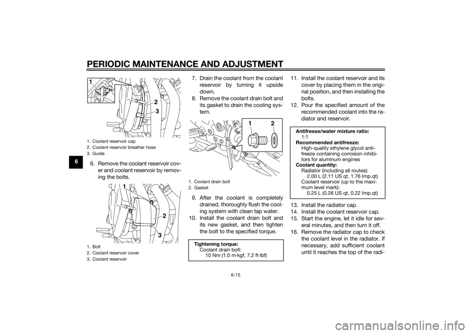 YAMAHA XJ6-N 2015  Owners Manual PERIODIC MAINTENANCE AND ADJUSTMENT
6-15
66. Remove the coolant reservoir cov-
er and coolant reservoir by remov-
ing the bolts. 7. Drain the coolant from the coolant
reservoir by turning it upside
do