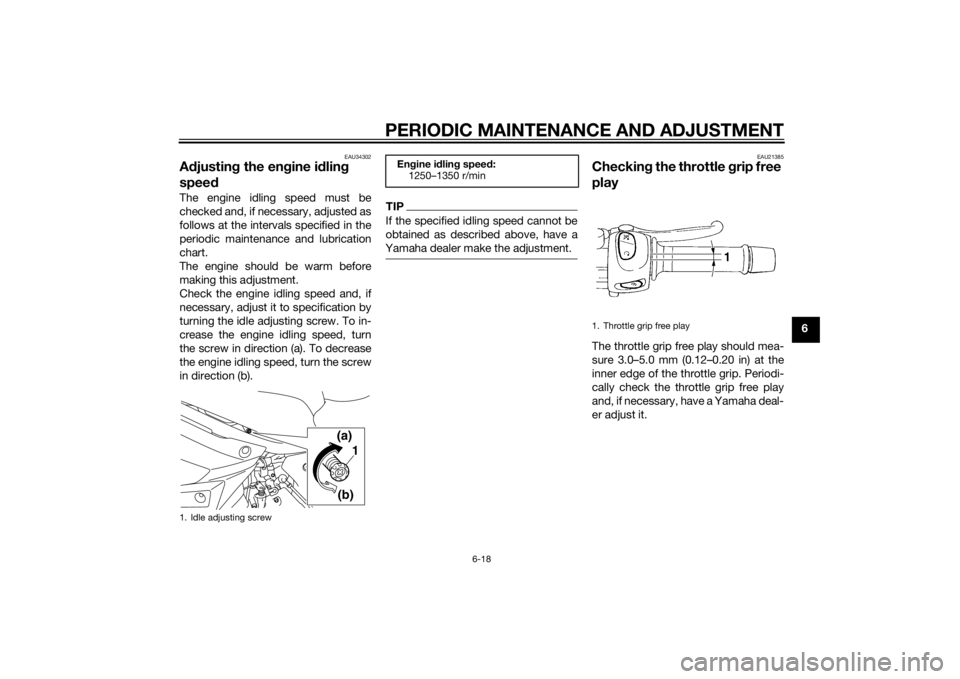 YAMAHA XJ6-N 2015 Repair Manual PERIODIC MAINTENANCE AND ADJUSTMENT
6-18
6
EAU34302
Adjustin g the en gine i dlin g
spee dThe engine idling speed must be
checked and, if necessary, adjusted as
follows at the intervals specified in YAMAHA XJ6-N 2015 Repair Manual PERIODIC MAINTENANCE AND ADJUSTMENT
6-18
6
EAU34302
Adjustin g the en gine i dlin g
spee dThe engine idling speed must be
checked and, if necessary, adjusted as
follows at the intervals specified in