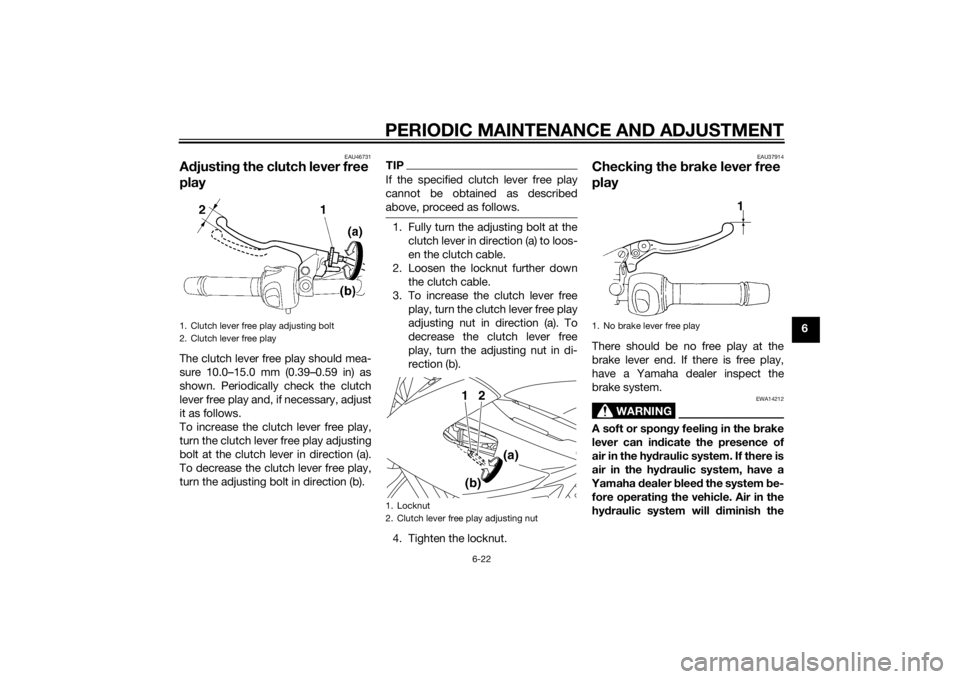 YAMAHA XJ6-N 2015 Repair Manual PERIODIC MAINTENANCE AND ADJUSTMENT
6-22
6
EAU46731
Adjustin g the clutch lever free
playThe clutch lever free play should mea-
sure 10.0–15.0 mm (0.39–0.59 in) as
shown. Periodically check the c YAMAHA XJ6-N 2015 Repair Manual PERIODIC MAINTENANCE AND ADJUSTMENT
6-22
6
EAU46731
Adjustin g the clutch lever free
playThe clutch lever free play should mea-
sure 10.0–15.0 mm (0.39–0.59 in) as
shown. Periodically check the c