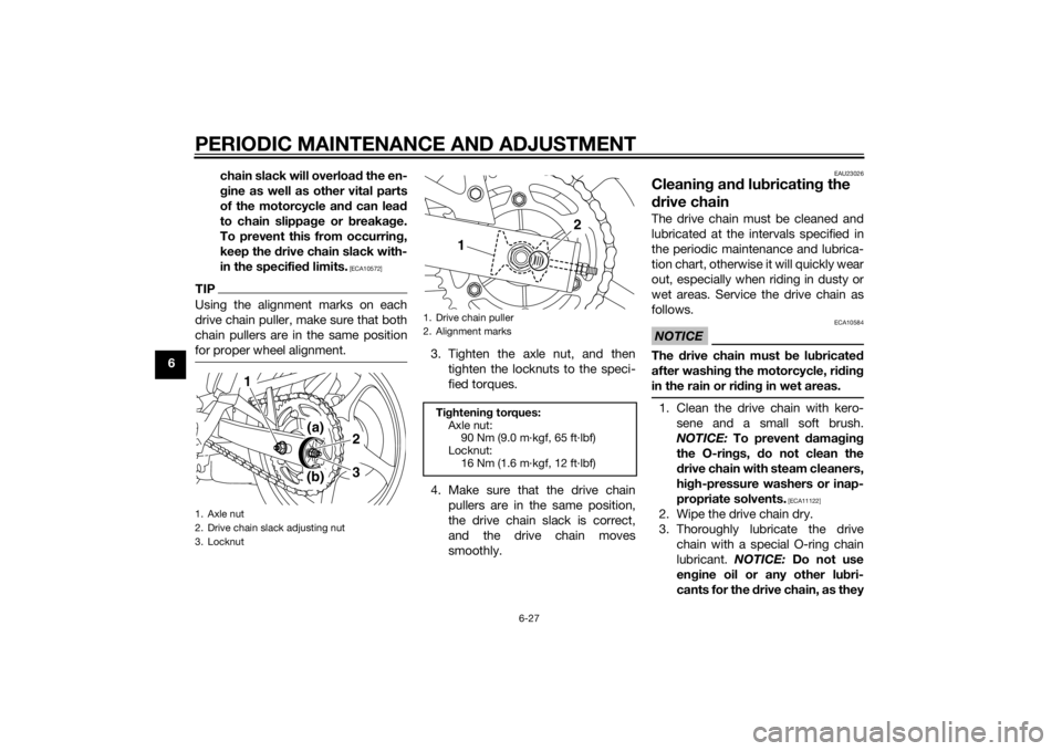 YAMAHA XJ6-N 2014  Owners Manual PERIODIC MAINTENANCE AND ADJUSTMENT
6-27
6chain slack will overload
 the en-
g ine as well as other vital parts
of the motorcycle an d can lead
to chain slippa ge or  breakag e.
To prevent this from o