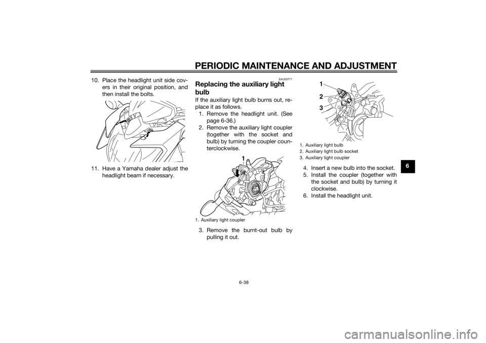 YAMAHA XJ6-N 2015 Manual Online PERIODIC MAINTENANCE AND ADJUSTMENT
6-38
6
10. Place the headlight unit side cov-
ers in their original position, and
then install the bolts.
11. Have a Yamaha dealer adjust the headlight beam if nece YAMAHA XJ6-N 2015 Manual Online PERIODIC MAINTENANCE AND ADJUSTMENT
6-38
6
10. Place the headlight unit side cov-
ers in their original position, and
then install the bolts.
11. Have a Yamaha dealer adjust the headlight beam if nece