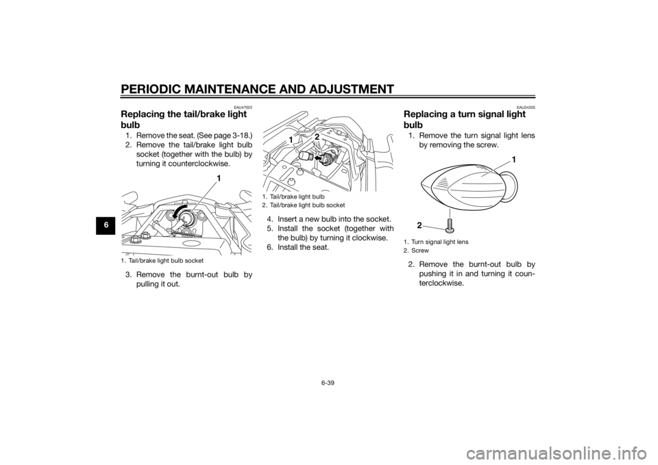 YAMAHA XJ6-N 2015 Manual Online PERIODIC MAINTENANCE AND ADJUSTMENT
6-39
6
EAU47022
Replacing the tail/ brake li ght
b ul b1. Remove the seat. (See page 3-18.)
2. Remove the tail/brake light bulb
socket (together with the bulb) by
YAMAHA XJ6-N 2015 Manual Online PERIODIC MAINTENANCE AND ADJUSTMENT
6-39
6
EAU47022
Replacing the tail/ brake li ght
b ul b1. Remove the seat. (See page 3-18.)
2. Remove the tail/brake light bulb
socket (together with the bulb) by