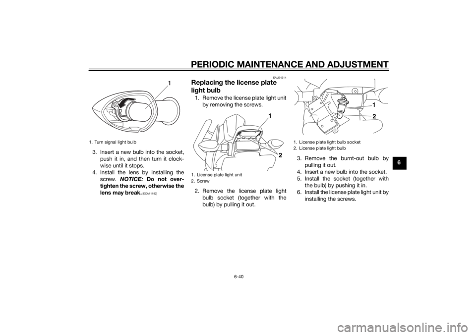 YAMAHA XJ6-N 2015 Manual Online PERIODIC MAINTENANCE AND ADJUSTMENT
6-40
6
3. Insert a new bulb into the socket,
push it in, and then turn it clock-
wise until it stops.
4. Install the lens by installing the screw. NOTICE: Do not YAMAHA XJ6-N 2015 Manual Online PERIODIC MAINTENANCE AND ADJUSTMENT
6-40
6
3. Insert a new bulb into the socket,
push it in, and then turn it clock-
wise until it stops.
4. Install the lens by installing the screw. NOTICE: Do not
