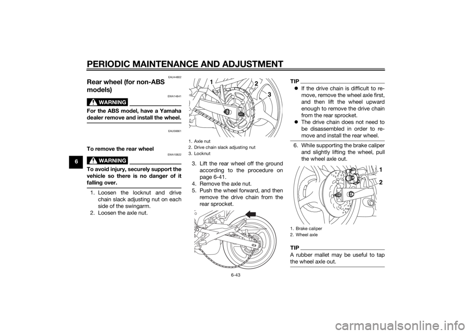 YAMAHA XJ6-N 2015 Manual Online PERIODIC MAINTENANCE AND ADJUSTMENT
6-43
6
EAU44802
Rear wheel (for non-ABS
models)
WARNING
EWA14841
For the ABS mo del, have a Yamaha
d ealer remove an d install the wheel.
EAU56661
To remove the re YAMAHA XJ6-N 2015 Manual Online PERIODIC MAINTENANCE AND ADJUSTMENT
6-43
6
EAU44802
Rear wheel (for non-ABS
models)
WARNING
EWA14841
For the ABS mo del, have a Yamaha
d ealer remove an d install the wheel.
EAU56661
To remove the re