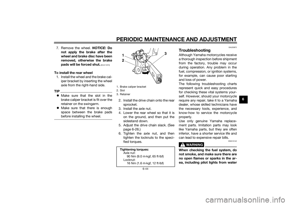 YAMAHA XJ6-N 2015 Manual Online PERIODIC MAINTENANCE AND ADJUSTMENT
6-44
6
7. Remove the wheel.
NOTICE: Do
not apply the b rake after the
wheel an d b rake disc have been
remove d, otherwise the brake
pa ds will b e forced shut YAMAHA XJ6-N 2015 Manual Online PERIODIC MAINTENANCE AND ADJUSTMENT
6-44
6
7. Remove the wheel.
NOTICE: Do
not apply the b rake after the
wheel an d b rake disc have been
remove d, otherwise the brake
pa ds will b e forced shut