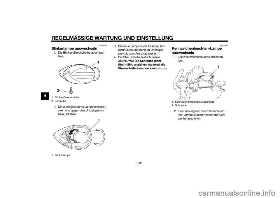 YAMAHA XJ6-N 2015  Betriebsanleitungen (in German) REGELMÄSSIGE WARTUNG UND EIN STELLUNG
6-39
6
GAU24205
Blinkerlampe auswechseln1. Die Blinker-Streuscheibe abschrau-
ben.
2. Die durchgebrannte Lampe hineindrü- cken und gegen den Uhrzeigersinn 
hera