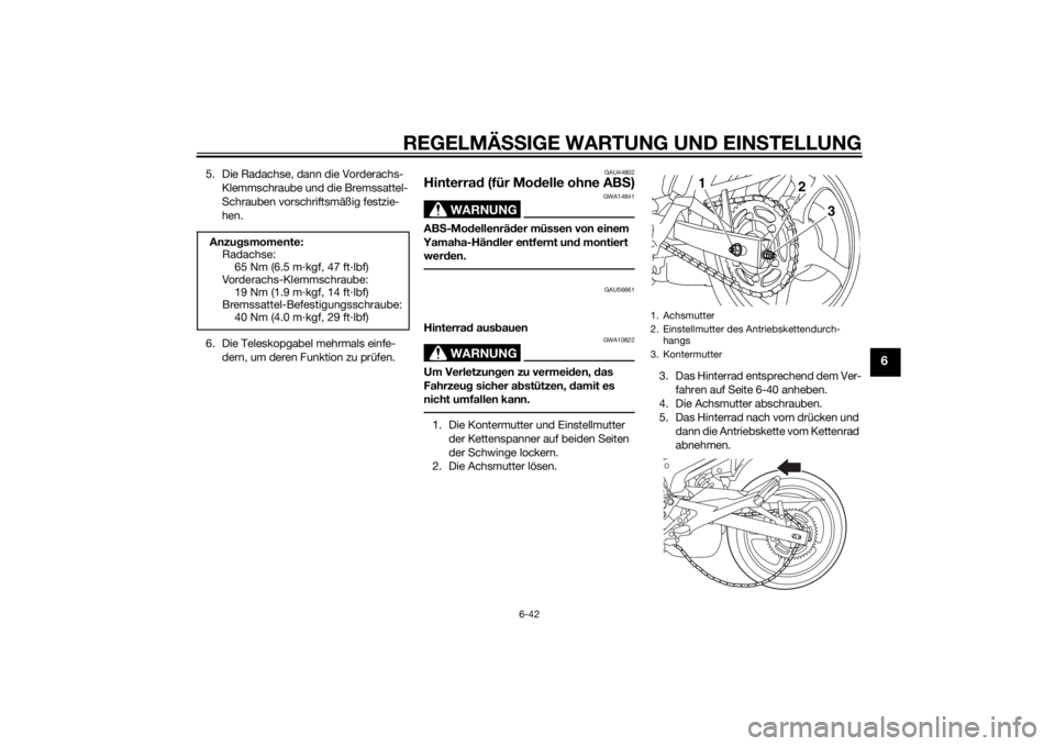 YAMAHA XJ6-N 2015  Betriebsanleitungen (in German) REGELMÄSSIGE WARTUNG UND EIN STELLUNG
6-42
6
5. Die Radachse, dann die Vorderachs-
Klemmschraube und die Bremssattel-
Schrauben vorschriftsmäßig festzie-
hen.
6. Die Teleskopgabel mehrmals einfe- d