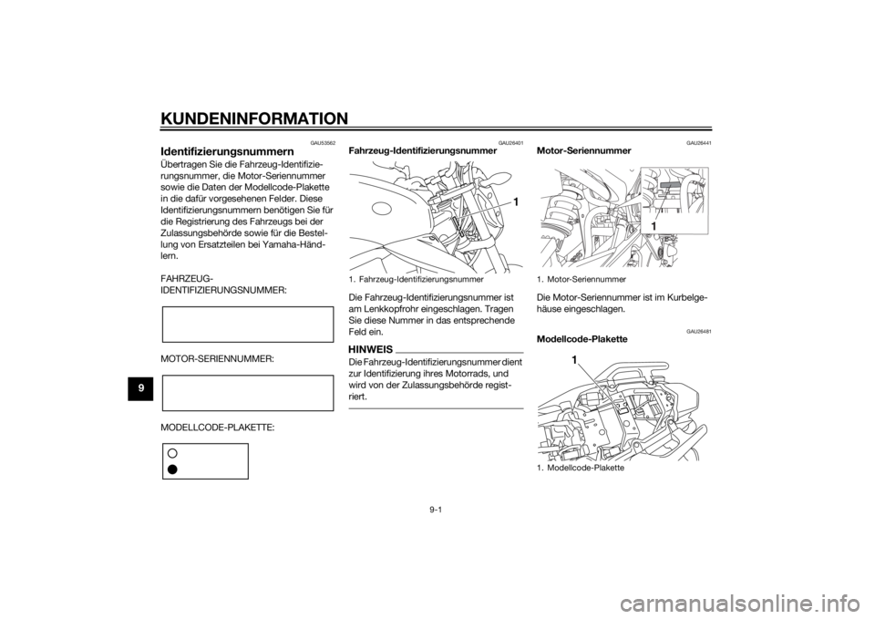 YAMAHA XJ6-N 2015 Betriebsanleitungen (in German) KUNDENINFORMATION
9-1
9
GAU53562
Id entifizierun gsnummernÜbertragen Sie die Fahrzeug-Identifizie-
rungsnummer, die Motor-Seriennummer
sowie die Daten der Modellcode-Plakette
in die dafür vorgeseh YAMAHA XJ6-N 2015 Betriebsanleitungen (in German) KUNDENINFORMATION
9-1
9
GAU53562
Id entifizierun gsnummernÜbertragen Sie die Fahrzeug-Identifizie-
rungsnummer, die Motor-Seriennummer
sowie die Daten der Modellcode-Plakette
in die dafür vorgeseh